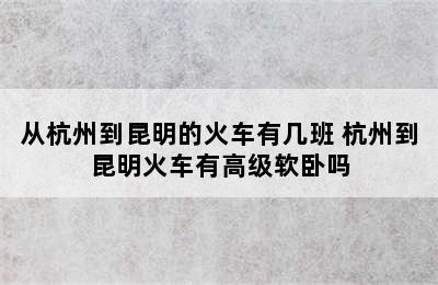 从杭州到昆明的火车有几班 杭州到昆明火车有高级软卧吗